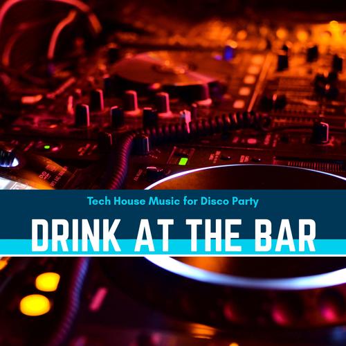 Drink At The Bar - Tech House Music For Disco Party