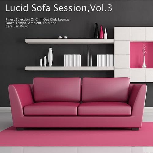 Lucid Sofa Session, Vol. 3 - Finest Selection of Chill Out Club Lounge, Down Tempo, Ambient, Dub and Cafe Bar Music