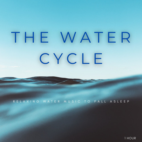 The Water Cycle: Relaxing Water Music To Fall Asleep - 1 Hour