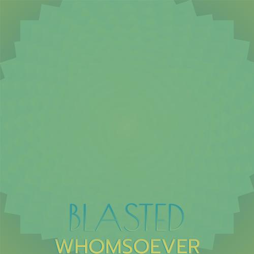 Blasted Whomsoever
