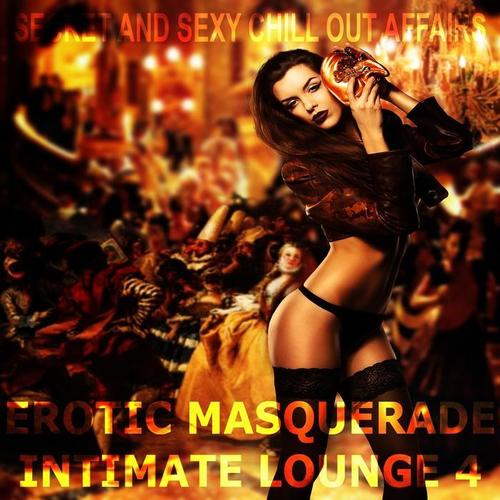 Erotic Masquerade Intimate Lounge, Vol. 4 (Secret and Sexy Chill Out Affairs)