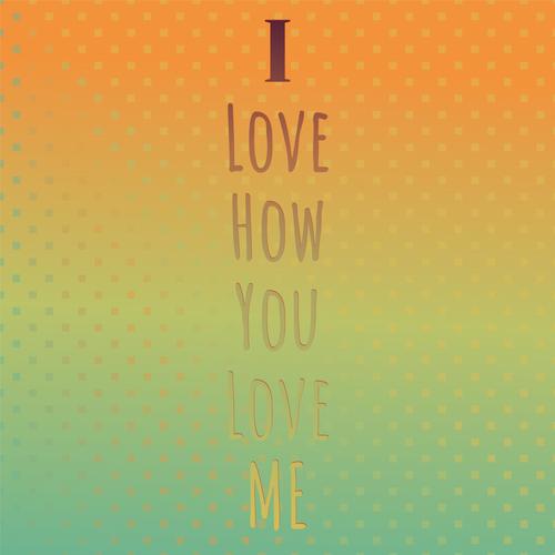 I Love How You Love Me