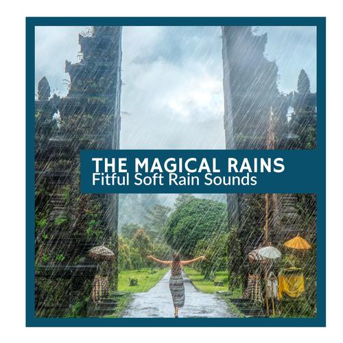 The Magical Rains - Fitful Soft Rain Sounds