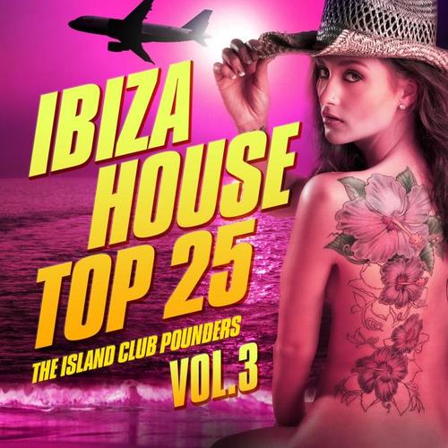 Ibiza House Top 25, Vol. 3 (The Island Club Pounders, Electro & Sunset House Tunes)