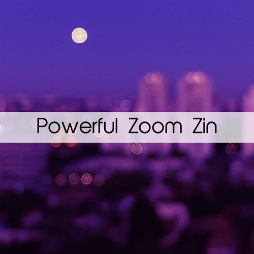 Powerful Zoom Zin