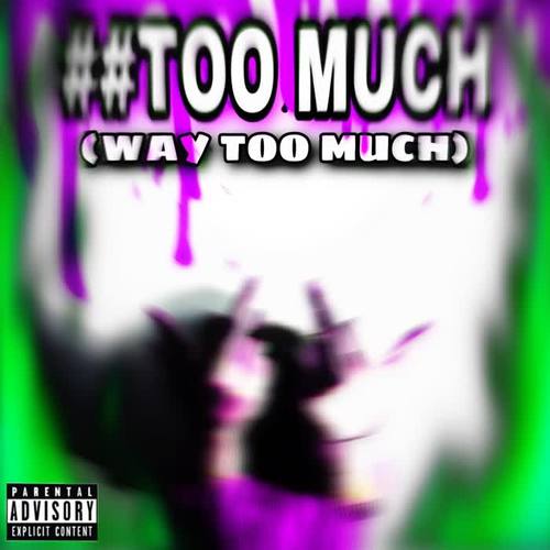 ##WAY TOO MUCH (Explicit)