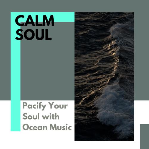 Calm Soul - Pacify Your Soul with Ocean Music