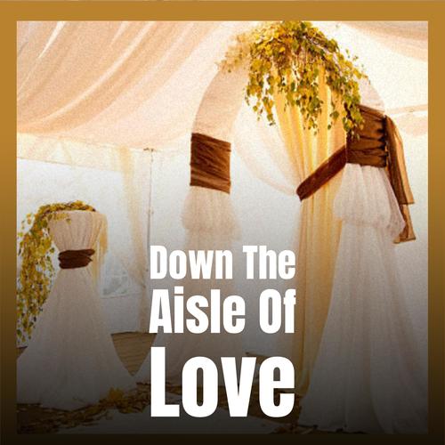 Down The Aisle Of Love