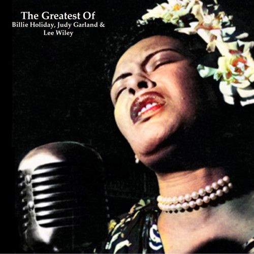 The Greatest Of Billie Holiday, Judy Garland & Lee Wiley (All Tracks Remastered)