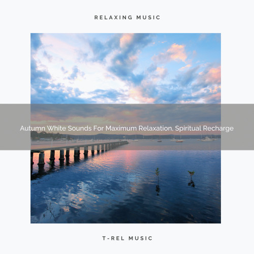 Autumn White Sounds For Maximum Relaxation, Spiritual Recharge