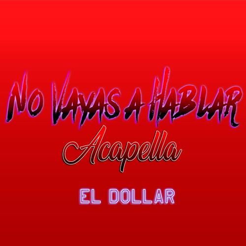No Vayas A Hablar Acapella (feat. EL Dollar) [Special Version]