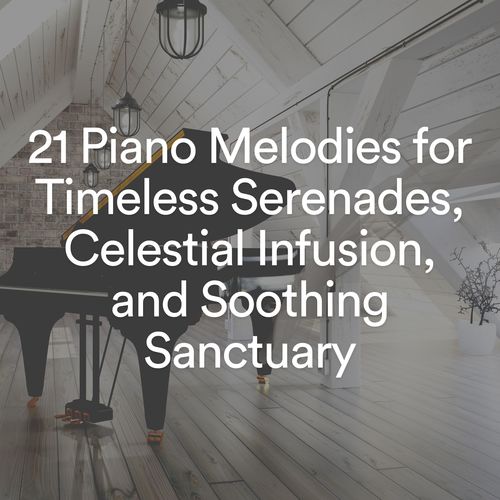 21 Piano Melodies for Timeless Serenades, Celestial Infusion, and Soothing Sanctuary