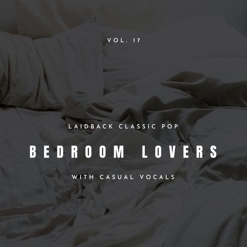 Bedroom Lovers - Laidback Classic Pop With Casual Vocals, Vol. 17