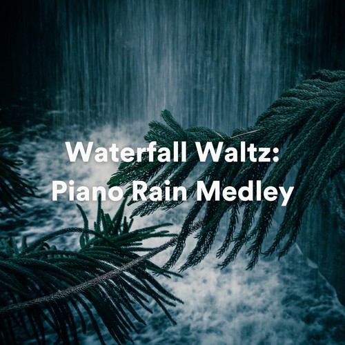 Waterfall Waltz: Piano Rain Medley (New Age and Relaxing Instrumental Piano Music)