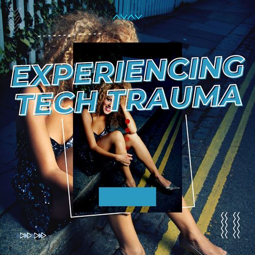 Experiencing Tech Trauma