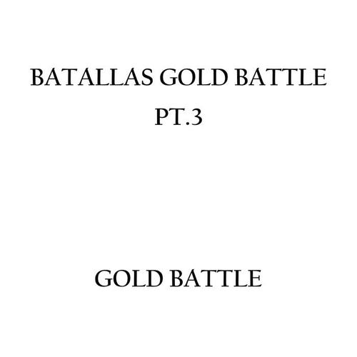 Batallas Gold Battle (Pt.3)