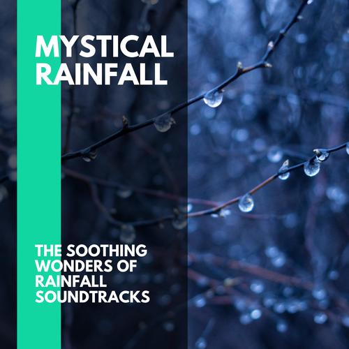 Mystical Rainfall - The Soothing Wonders of Rainfall Soundtracks