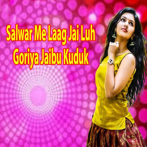 Salwar Me Laag Jai Luh Goriya Jaibu Kuduk