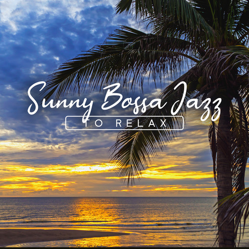 Sunny Bossa Jazz to Relax (Acapulco Summer Jazz Collection, Chill Out, Cocktail Jazz, Cafe Bossa Bar)