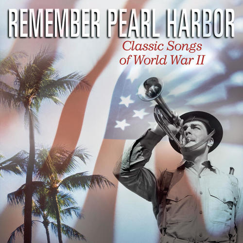 Remember Pearl Harbor: Classic Songs Of World War II