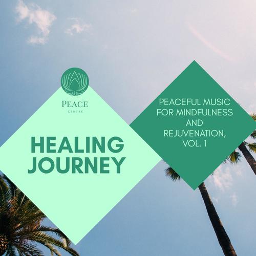 Healing Journey - Peaceful Music For Mindfulness And Rejuvenation, Vol. 1