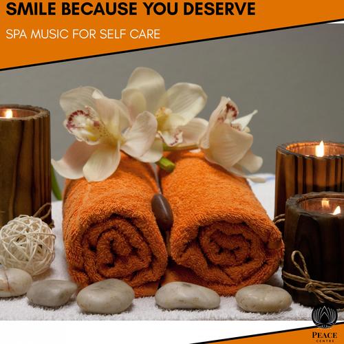 Smile Because You Deserve - Spa Music For Self Care