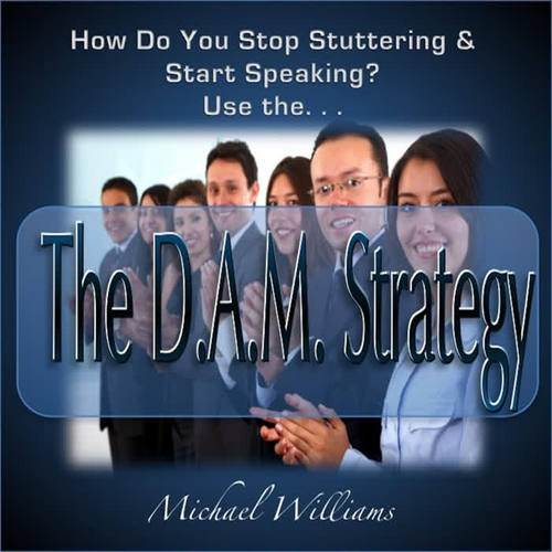 How Can You Stop Stuttering?  Use the D.A.M. Strategy!