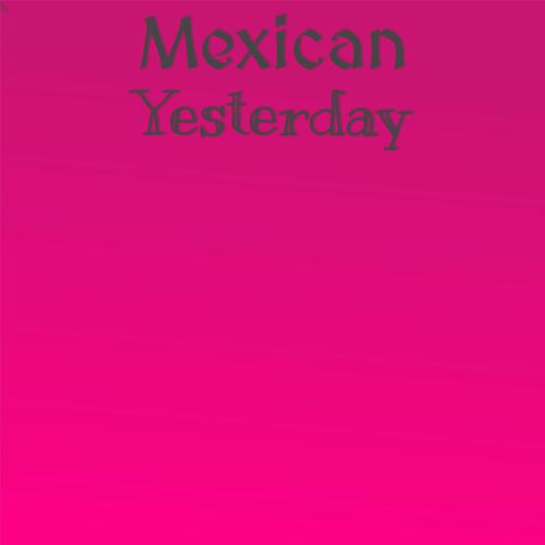 Mexican Yesterday
