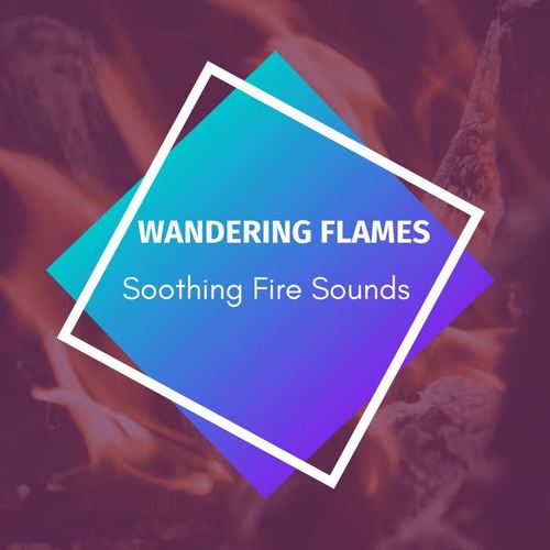 Wandering Flames - Soothing Fire Sounds