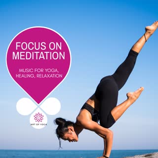 Focus On Meditation - Music For Yoga, Healing, Relaxation