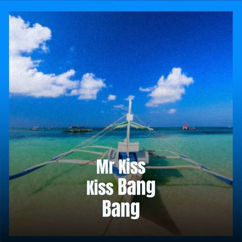 Mr Kiss Kiss Bang Bang