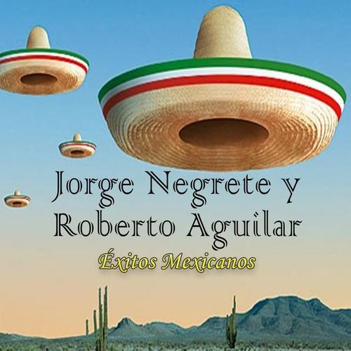 Jorge Negrete y Roberto Aguilar - Éxitos Mexicanos