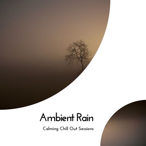 Ambient Rain - Calming Chill Out Sessions