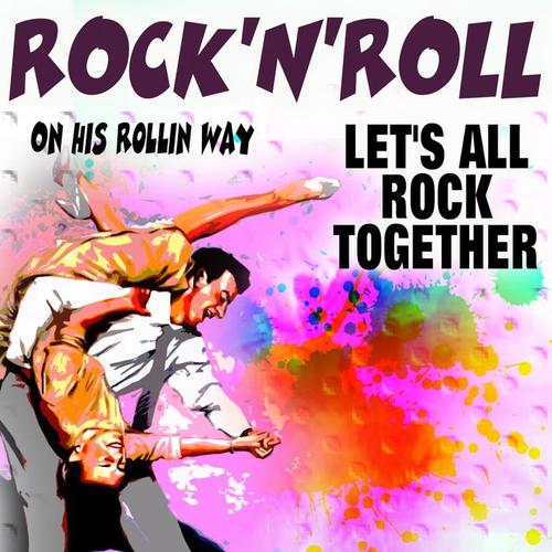 ROCK'N'ROLL LET'S ALL ROCK TOGETHER (On His Rollin Way)