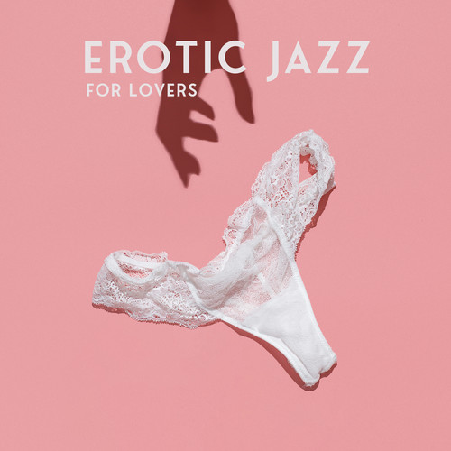 Erotic Jazz for Lovers: Romantic Vibes for Date Night