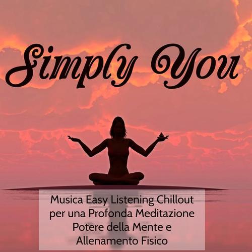 Simply You - Musica Easy Listening Chillout per una Profonda Meditazione Potere della Mente e Allenamento Fisico