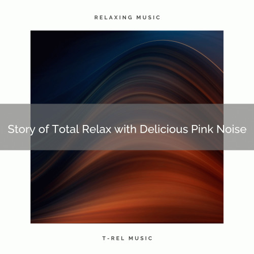 Story of Total Relax with Delicious Pink Noise