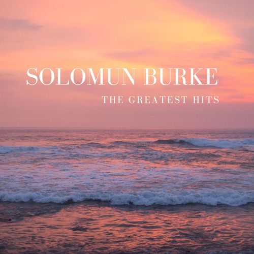 The Greatest Hits Of Solomun Burke