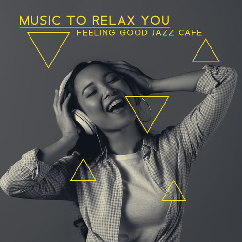 Music to Relax You - Feeling Good Jazz Cafe Music, Smooth Jazz Grooves, Nostalgia, Chilled Jazz, Home Jazz & Good Vibes Only