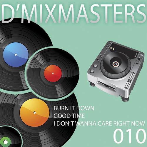 D'MIXMASTERS 010 Burn it down - Good time - I don't wanna care....