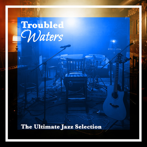 Troubled Waters (The Ultimate Jazz Selection)