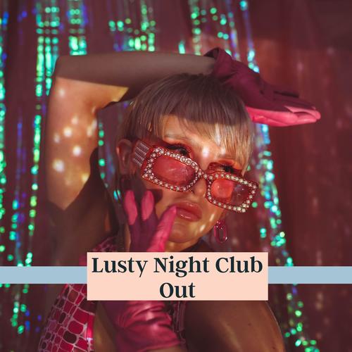 Lusty Night Club Out