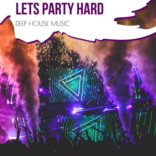 Lets Party Hard - Deep House Music