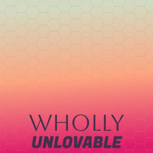 Wholly Unlovable