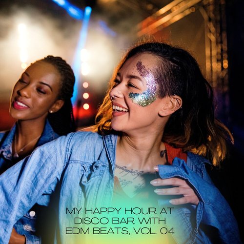 My Happy Hour at Disco Bar with EDM Beats, Vol. 04