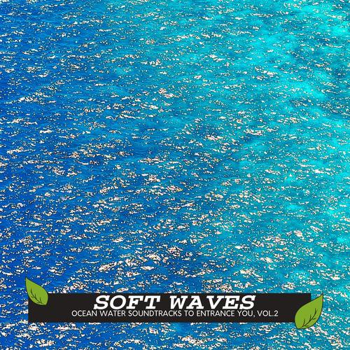 Soft Waves - Ocean Water Soundtracks to Entrance You, Vol.2