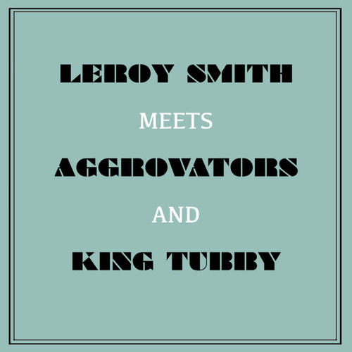 Leroy Smart Meets Aggrovators & King Tubby