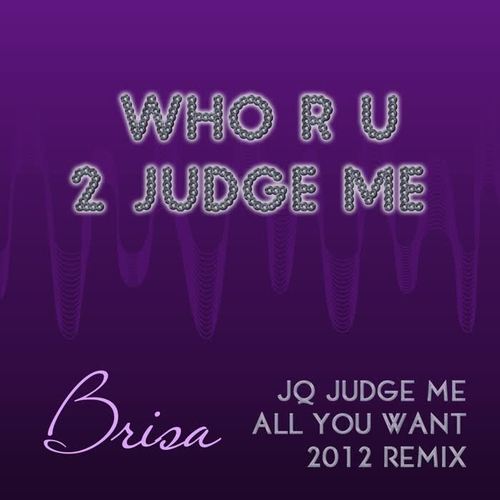 Who R U 2 Judge Me (JQ Judge me all you want 2012 remix)