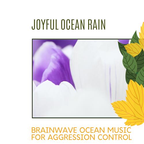 Joyful Ocean Rain - Brainwave Ocean Music for Aggression Control