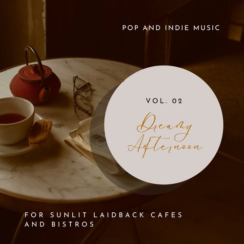 Dreamy Afternoon - Pop and Indie Music for Sunlit Laidback Cafes and Bistros, Vol. 02